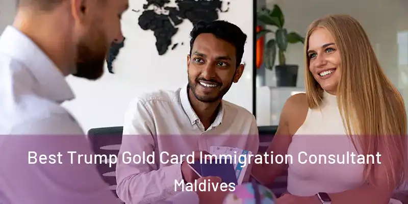 Best Trump Gold Card Immigration Consultant Maldives