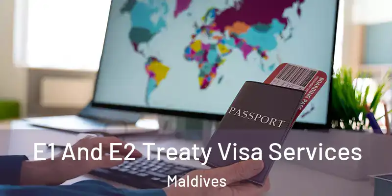 E1 And E2 Treaty Visa Services Maldives