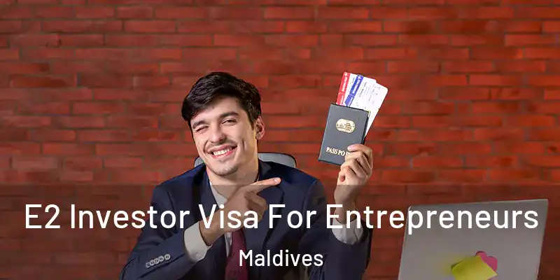  E2 Investor Visa For Entrepreneurs Maldives