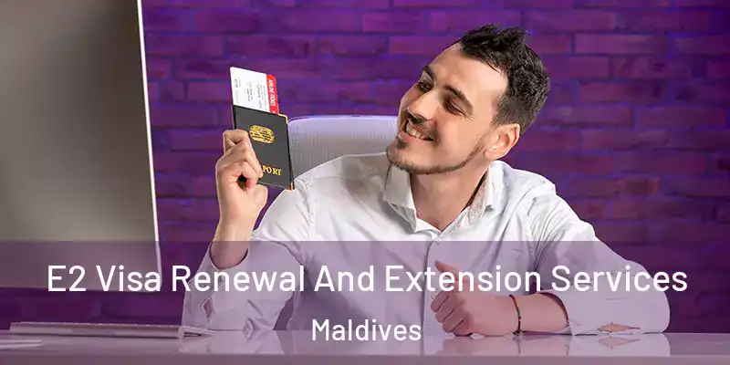 E2 Visa Renewal And Extension Services Maldives