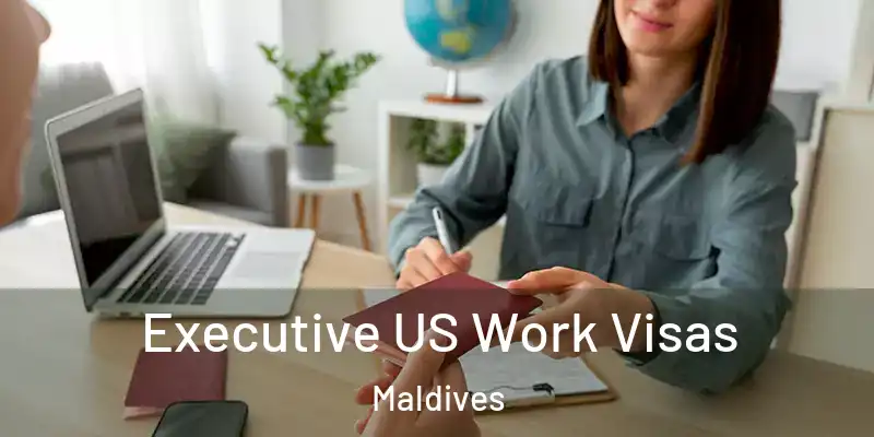 Executive US Work Visas Maldives