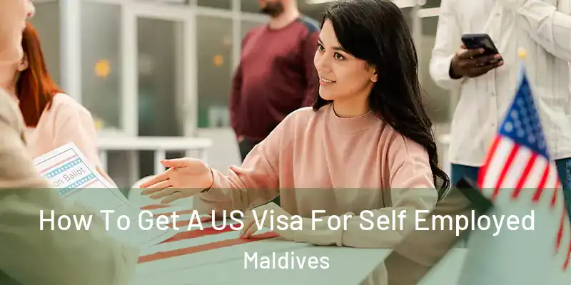 How To Get A US Visa For Self Employed Maldives