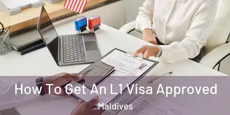  How To Get An L1 Visa Approved Maldives