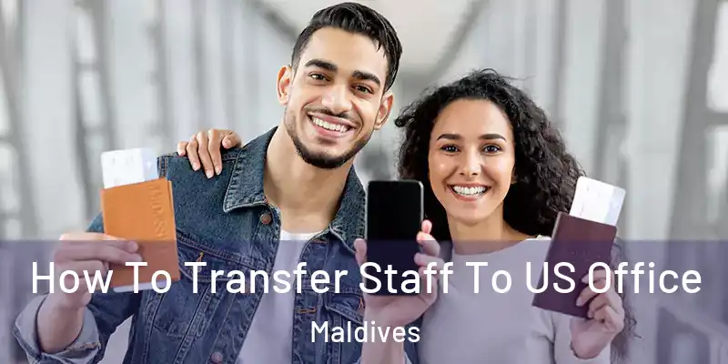  How To Transfer Staff To US Office Maldives