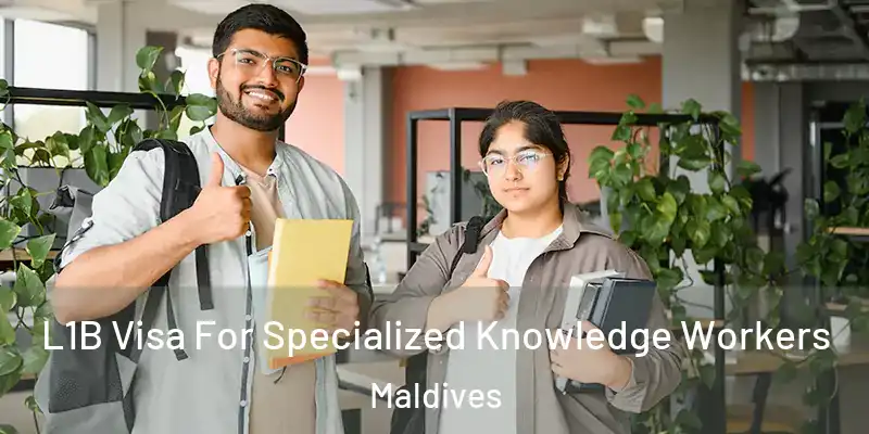 L1B Visa For Specialized Knowledge Workers Maldives