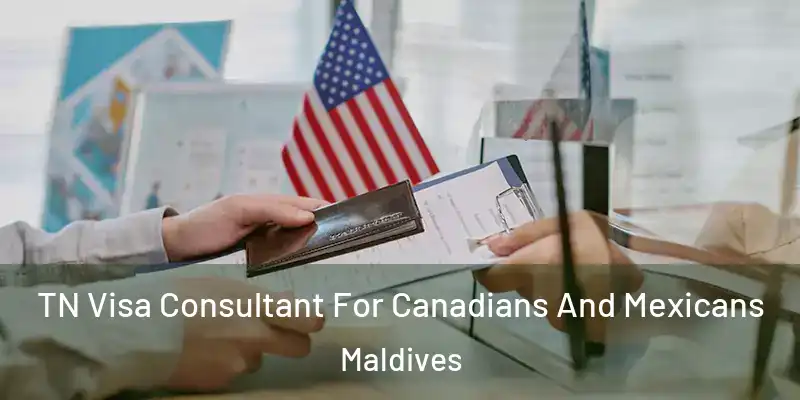 TN Visa Consultant For Canadians And Mexicans Maldives