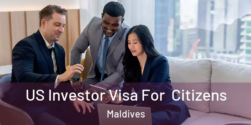 US Investor Visa For Citizens Maldives